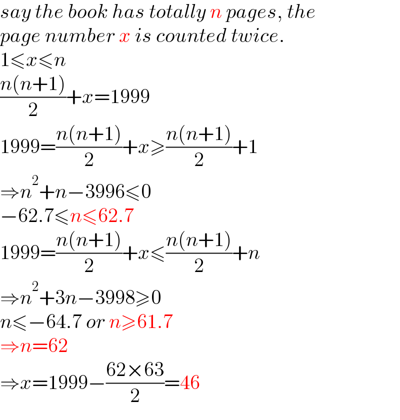 say the book has totally n pages, the  page number x is counted twice.  1≤x≤n  ((n(n+1))/2)+x=1999  1999=((n(n+1))/2)+x≥((n(n+1))/2)+1  ⇒n^2 +n−3996≤0  −62.7≤n≤62.7  1999=((n(n+1))/2)+x≤((n(n+1))/2)+n  ⇒n^2 +3n−3998≥0  n≤−64.7 or n≥61.7  ⇒n=62  ⇒x=1999−((62×63)/2)=46  