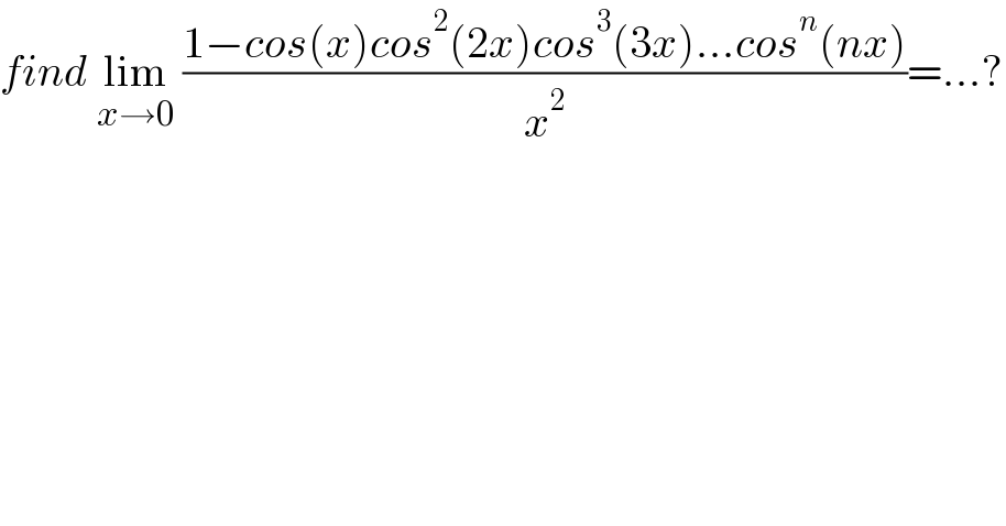 find lim_(x→0)  ((1−cos(x)cos^2 (2x)cos^3 (3x)...cos^n (nx))/x^2 )=...?  
