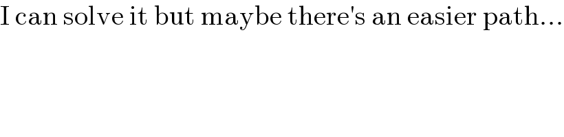 I can solve it but maybe there′s an easier path...  