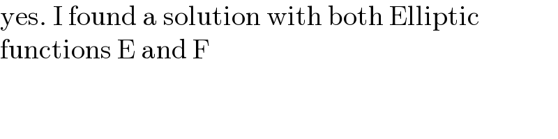 yes. I found a solution with both Elliptic  functions E and F  