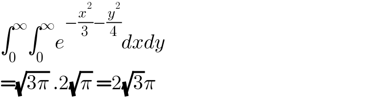∫_0 ^∞ ∫_0 ^∞ e^(−(x^2 /3)−(y^2 /4)) dxdy  =(√(3π)) .2(√π) =2(√3)π  