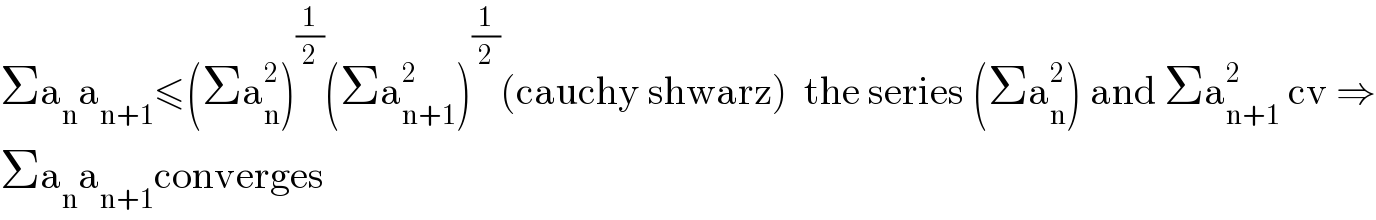 Σa_n a_(n+1) ≤(Σa_n ^2 )^(1/2) (Σa_(n+1) ^2 )^(1/2) (cauchy shwarz)  the series (Σa_n ^2 ) and Σa_(n+1) ^2  cv ⇒  Σa_n a_(n+1) converges  