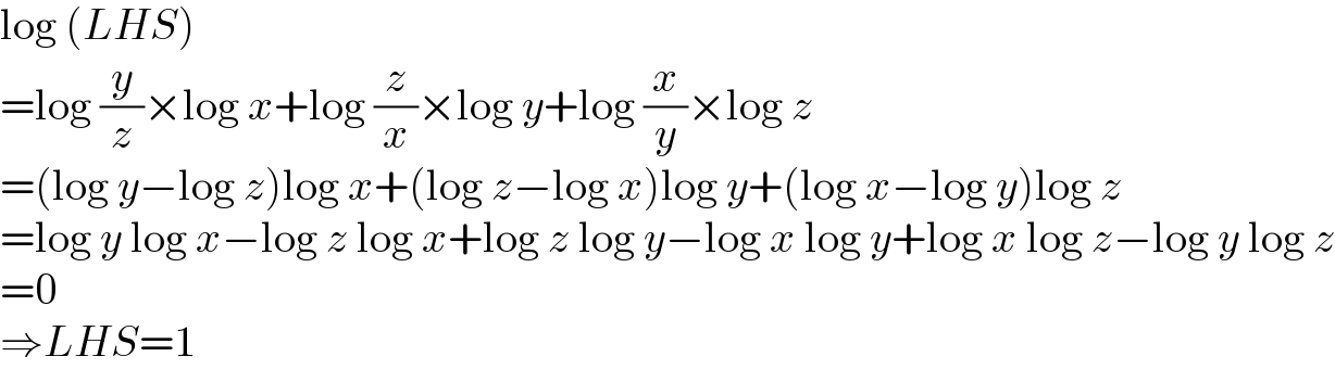 log (LHS)  =log (y/z)×log x+log (z/x)×log y+log (x/y)×log z  =(log y−log z)log x+(log z−log x)log y+(log x−log y)log z  =log y log x−log z log x+log z log y−log x log y+log x log z−log y log z  =0  ⇒LHS=1  