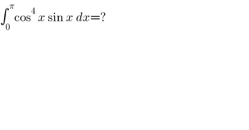 ∫_0 ^( π) cos^4  x sin x dx=?  