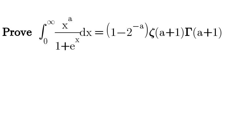    Prove   ∫_0 ^( ∞) (x^a /(1+e^x ))dx = (1−2^(−a) )𝛇(a+1)𝚪(a+1)    