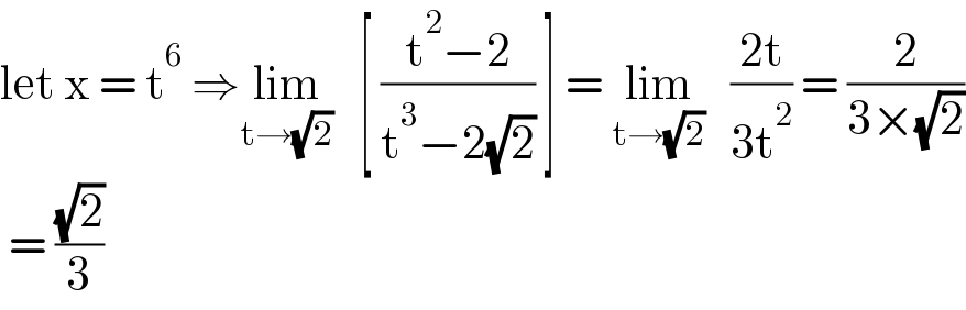 let x = t^6  ⇒lim_(t→(√2))    [ ((t^2 −2)/(t^3 −2(√2))) ] = lim_(t→(√2))    ((2t)/(3t^2 )) = (2/(3×(√2)))   = ((√2)/3)  