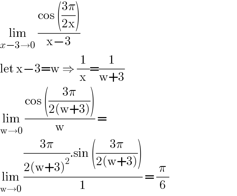 lim_(x−3→0)  ((cos (((3π)/(2x))))/(x−3))  let x−3=w ⇒ (1/x)=(1/(w+3))  lim_(w→0)  ((cos (((3π)/(2(w+3)))))/w) =  lim_(w→0)  ((((3π)/(2(w+3)^2 )).sin (((3π)/(2(w+3)))))/1) = (π/6)  
