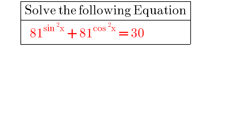         determinant (((Solve the following Equation)),((  81^(sin^2 x)  + 81^(cos^2 x)  = 30 )))  