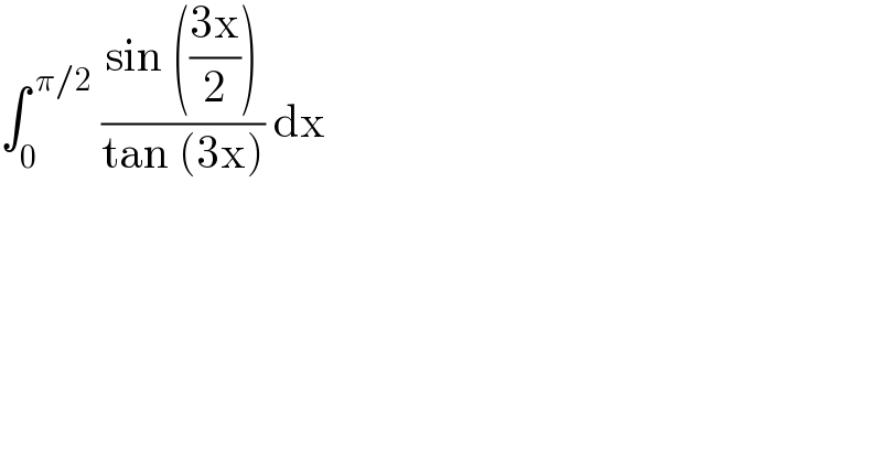 ∫_0 ^( π/2)  ((sin (((3x)/2)))/(tan (3x))) dx  