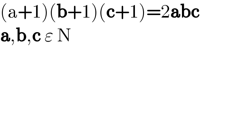 (a+1)(b+1)(c+1)=2abc   a,b,c ε N  