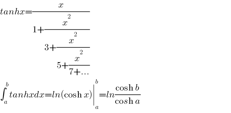 tanhx=(x/(1+(x^2 /(3+(x^2 /(5+(x^2 /(7+...))))))))  ∫_a ^b tanhxdx=ln(cosh x)∣_a ^b =ln((cosh b)/(cosh a))  