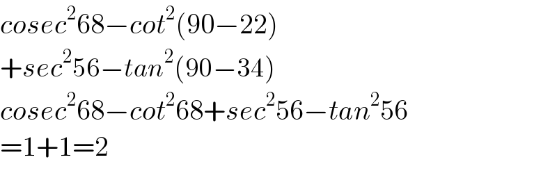cosec^2 68−cot^2 (90−22)  +sec^2 56−tan^2 (90−34)  cosec^2 68−cot^2 68+sec^2 56−tan^2 56  =1+1=2  