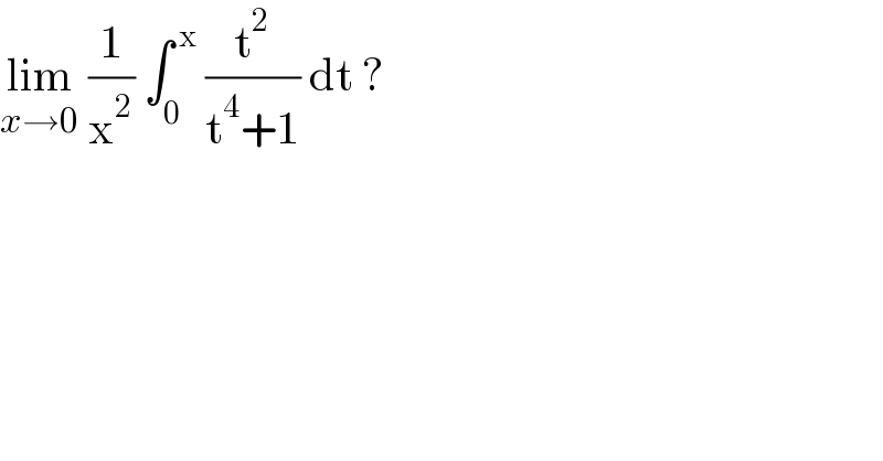 lim_(x→0)  (1/x^2 ) ∫_0 ^( x)  (t^2 /(t^4 +1)) dt ?    