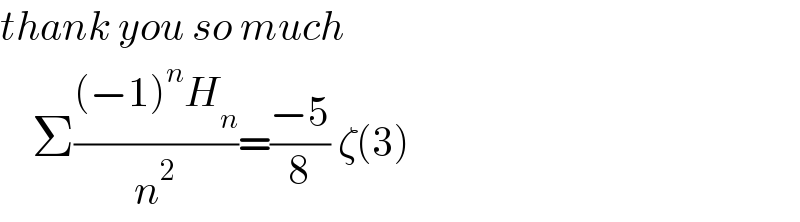 thank you so much      Σ(((−1)^n H_n )/n^2 )=((−5)/8) ζ(3)  