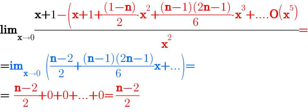 lim_(x→0) ((x+1−(x+1+(((1−n))/2)∙x^2 +(((n−1)(2n−1))/6)∙x^3 +....O(x^5 ))/x^2 )=  =im_(x→0)   (((n−2)/2)+(((n−1)(2n−1))/6)x+...)=  =  ((n−2)/2)+0+0+...+0= ((n−2)/2)  