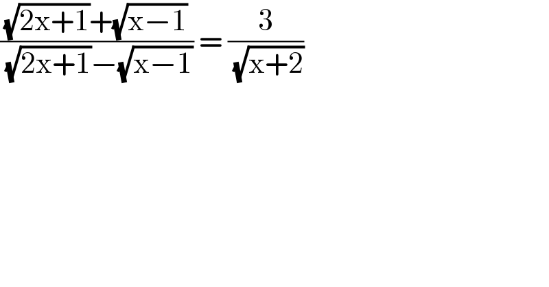 (((√(2x+1))+(√(x−1)))/( (√(2x+1))−(√(x−1)))) = (3/( (√(x+2))))   