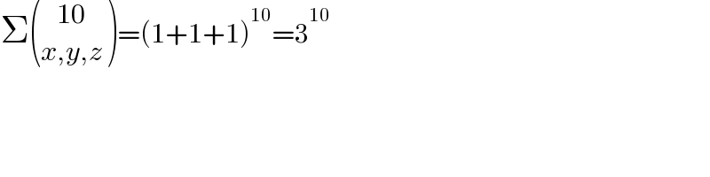 Σ (((   10)),((x,y,z)) )=(1+1+1)^(10) =3^(10)   