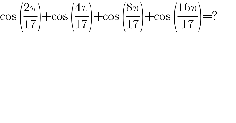 cos (((2π)/(17)))+cos (((4π)/(17)))+cos (((8π)/(17)))+cos (((16π)/(17)))=?  