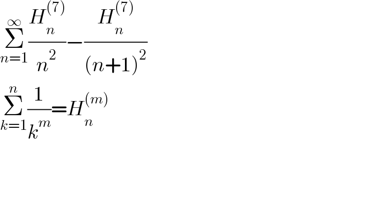 Σ_(n=1) ^∞ (H_n ^((7)) /n^2 )−(H_n ^((7)) /((n+1)^2 ))  Σ_(k=1) ^n (1/k^m )=H_n ^((m))   