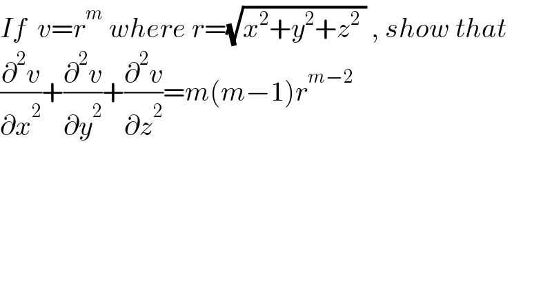 If  v=r^m  where r=(√(x^2 +y^2 +z^2  )) , show that  (∂^2 v/∂x^2 )+(∂^2 v/∂y^2 )+(∂^2 v/∂z^2 )=m(m−1)r^(m−2)   