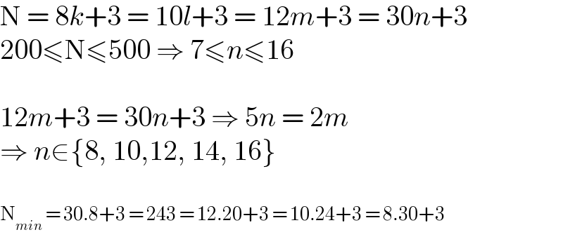 N = 8k+3 = 10l+3 = 12m+3 = 30n+3  200≤N≤500 ⇒ 7≤n≤16    12m+3 = 30n+3 ⇒ 5n = 2m  ⇒ n∈{8, 10,12, 14, 16}    N_(min)  = 30.8+3 = 243 = 12.20+3 = 10.24+3 = 8.30+3  