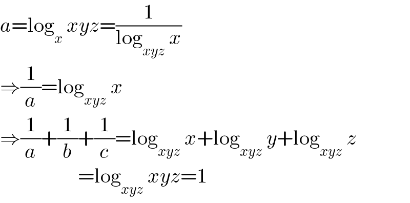 a=log_x  xyz=(1/(log_(xyz)  x))  ⇒(1/a)=log_(xyz)  x  ⇒(1/a)+(1/b)+(1/c)=log_(xyz)  x+log_(xyz)  y+log_(xyz)  z                     =log_(xyz)  xyz=1  