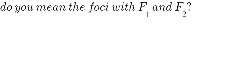do you mean the foci with F_1  and F_2 ?  