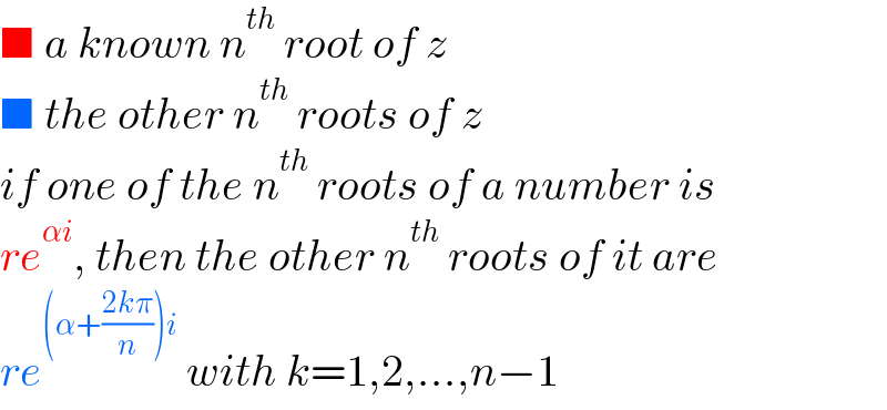 ■ a known n^(th)  root of z  ■ the other n^(th)  roots of z  if one of the n^(th)  roots of a number is  re^(αi) , then the other n^(th)  roots of it are  re^((α+((2kπ)/n))i)  with k=1,2,...,n−1  