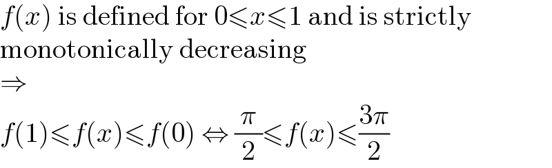 f(x) is defined for 0≤x≤1 and is strictly  monotonically decreasing  ⇒  f(1)≤f(x)≤f(0) ⇔ (π/2)≤f(x)≤((3π)/2)  