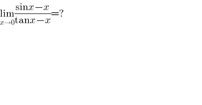 lim_(x→0) ((sinx−x)/(tanx−x))=?  