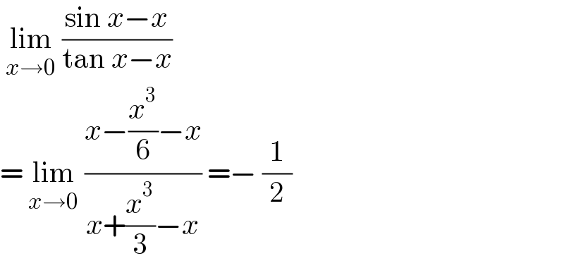  lim_(x→0)  ((sin x−x)/(tan x−x))  = lim_(x→0)  ((x−(x^3 /6)−x)/(x+(x^3 /3)−x)) =− (1/2)  