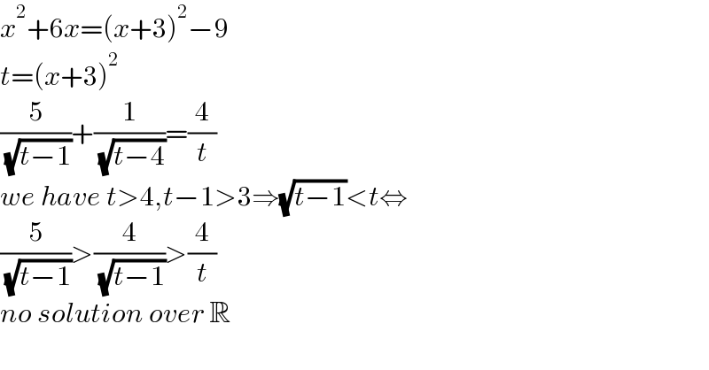 x^2 +6x=(x+3)^2 −9  t=(x+3)^2   (5/( (√(t−1))))+(1/( (√(t−4))))=(4/t)  we have t>4,t−1>3⇒(√(t−1))<t⇔  (5/( (√(t−1))))>(4/( (√(t−1))))>(4/t)   no solution over R    