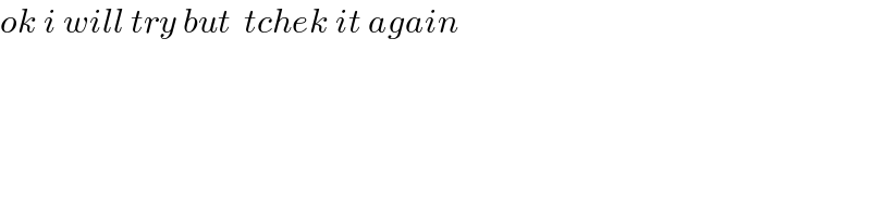 ok i will try but  tchek it again  
