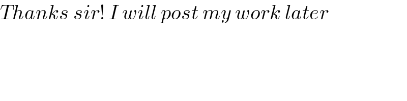 Thanks sir! I will post my work later  