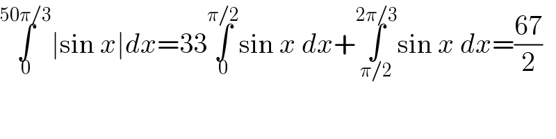 ∫_0 ^(50π/3) ∣sin x∣dx=33∫_0 ^(π/2) sin x dx+∫_(π/2) ^(2π/3) sin x dx=((67)/2)  