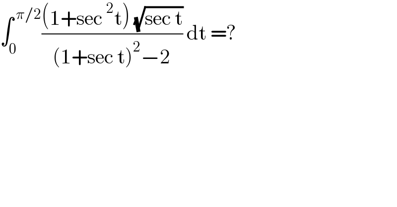 ∫_0 ^( π/2) (((1+sec^2 t) (√(sec t)))/((1+sec t)^2 −2)) dt =?   