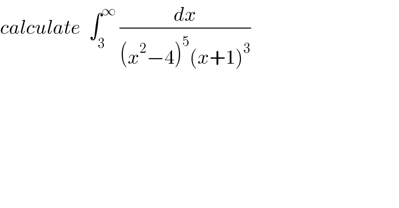 calculate  ∫_3 ^∞  (dx/((x^2 −4)^5 (x+1)^3 ))  