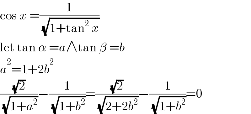 cos x =(1/( (√(1+tan^2  x))))  let tan α =a∧tan β =b  a^2 =1+2b^2   ((√2)/( (√(1+a^2 ))))−(1/( (√(1+b^2 ))))=((√2)/( (√(2+2b^2 ))))−(1/( (√(1+b^2 ))))=0  