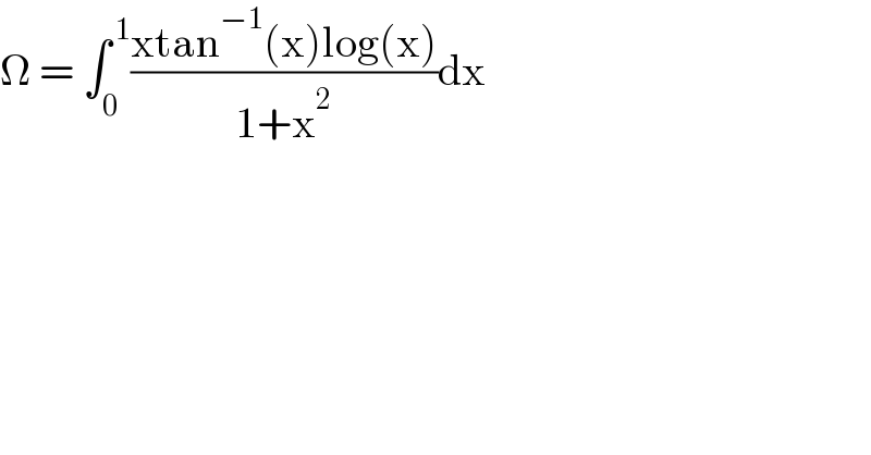 Ω = ∫_0 ^( 1) ((xtan^(−1) (x)log(x))/(1+x^2 ))dx  