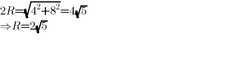 2R=(√(4^2 +8^2 ))=4(√5)  ⇒R=2(√5)  