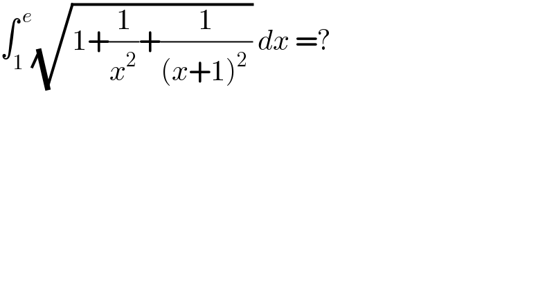 ∫_1 ^( e) (√(1+(1/x^2 )+(1/((x+1)^(2 ) )))) dx =?  