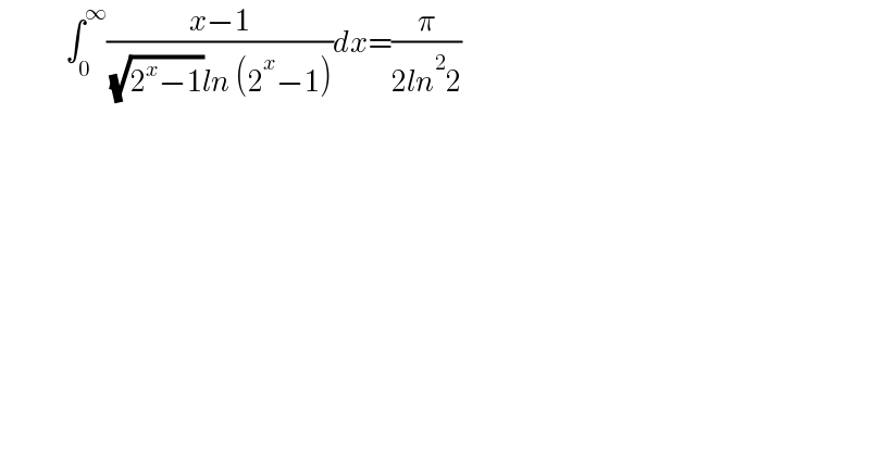                ∫_0 ^∞ ((x−1)/( (√(2^x −1))ln (2^x −1)))dx=(π/(2ln^2 2))  