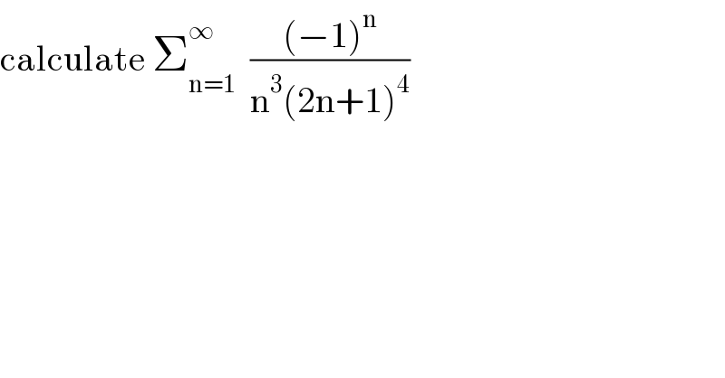 calculate Σ_(n=1) ^∞   (((−1)^n )/(n^3 (2n+1)^4 ))  