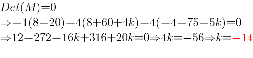 Det(M)=0  ⇒−1(8−20)−4(8+60+4k)−4(−4−75−5k)=0  ⇒12−272−16k+316+20k=0⇒4k=−56⇒k=−14  