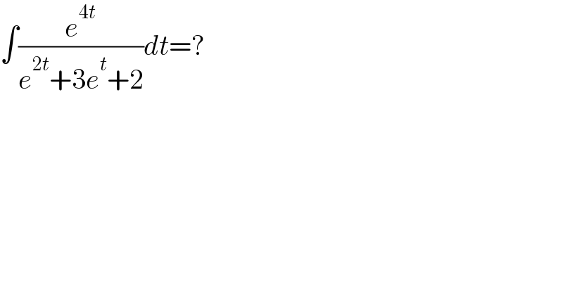 ∫(e^(4t) /(e^(2t) +3e^t +2))dt=?  