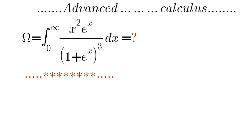               .......Advanced ... ... ... calculus........           Ω=∫_0 ^( ∞) ((x^2 e^x )/((1+e^x )^3 )) dx =?            .....∗∗∗∗∗∗∗∗.....  