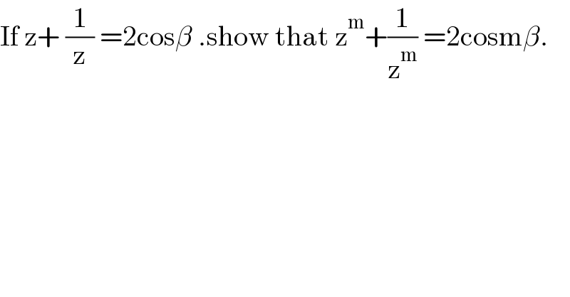 If z+ (1/z) =2cosβ .show that z^m +(1/z^m ) =2cosmβ.  