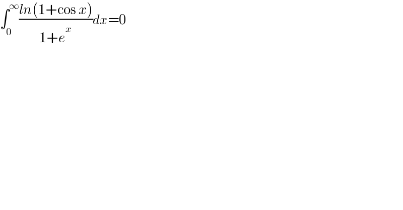 ∫_0 ^∞ ((ln(1+cos x))/(1+e^x ))dx=0  