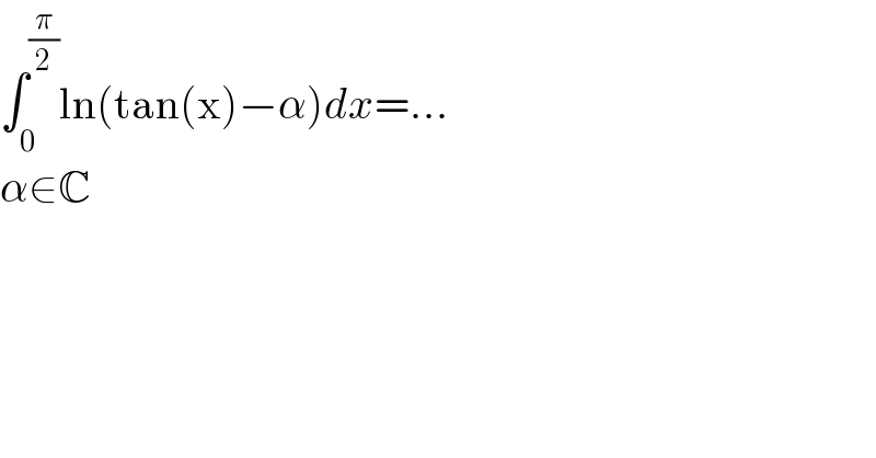 âˆ«_0 ^(Ï€/2) ln(tan(x)âˆ’Î±)dx=...  Î±âˆˆC  