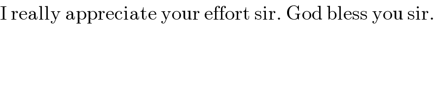 I really appreciate your effort sir. God bless you sir.   